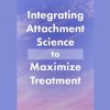 Integrating Attachment Science with Today