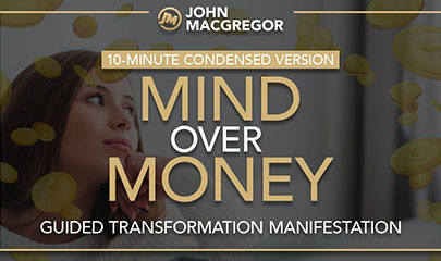 Mind Over Money - 10 Minute - Guided Transformation Manifestation By John Macgregor