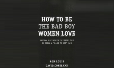 How-To-Be-the-Bad-Boy-Women-Love-by-Being-Hard-To-Get-by-Ron-Louis-&-David-Copeland-free-download