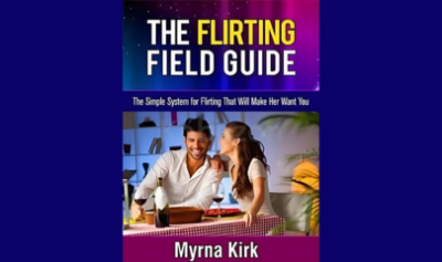 The-Flirting-Field-Guide:-The-Simple-System-for-Flirting-That-Will-Make-Her-Want-You-by-Myrna-Kirk-free-download